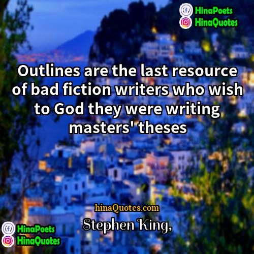Stephen King Quotes | Outlines are the last resource of bad